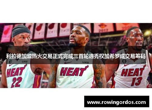 利拉德加盟热火交易正式完成三首轮选秀权加希罗成交易筹码