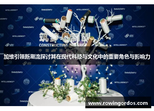 加维引领新潮流探讨其在现代科技与文化中的重要角色与影响力
