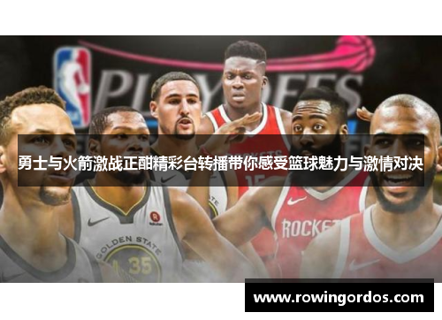 勇士与火箭激战正酣精彩台转播带你感受篮球魅力与激情对决