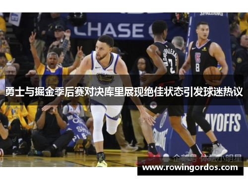 勇士与掘金季后赛对决库里展现绝佳状态引发球迷热议