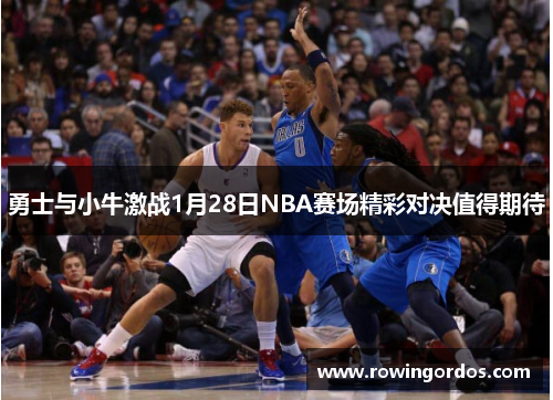勇士与小牛激战1月28日NBA赛场精彩对决值得期待