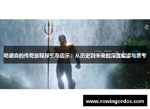 哈德森的传奇旅程探索与启示：从历史到未来的深度解读与思考