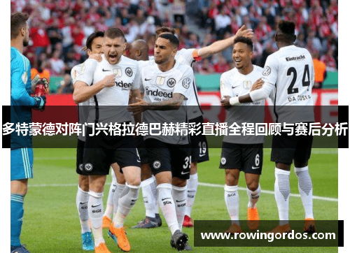 多特蒙德对阵门兴格拉德巴赫精彩直播全程回顾与赛后分析