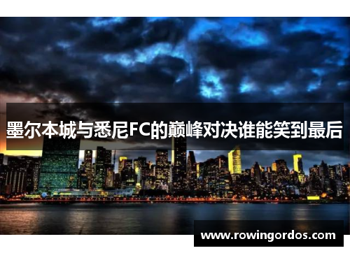 墨尔本城与悉尼FC的巅峰对决谁能笑到最后