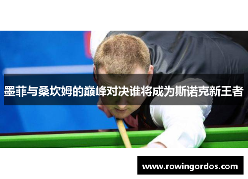 墨菲与桑坎姆的巅峰对决谁将成为斯诺克新王者