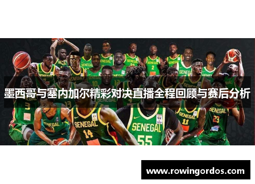 墨西哥与塞内加尔精彩对决直播全程回顾与赛后分析