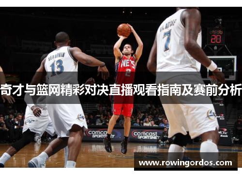 奇才与篮网精彩对决直播观看指南及赛前分析
