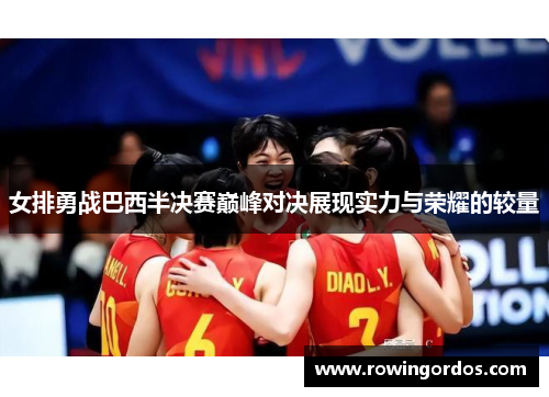 女排勇战巴西半决赛巅峰对决展现实力与荣耀的较量