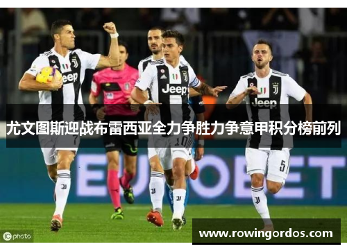 尤文图斯迎战布雷西亚全力争胜力争意甲积分榜前列