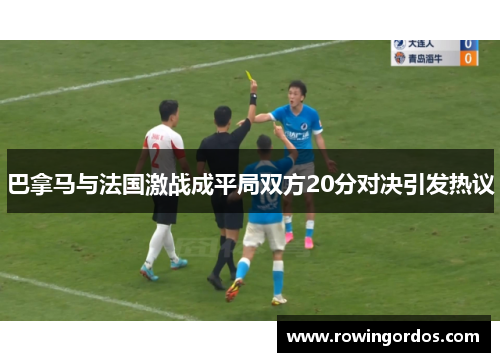 巴拿马与法国激战成平局双方20分对决引发热议