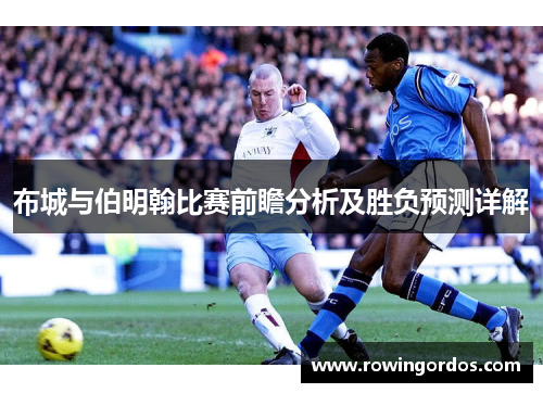 布城与伯明翰比赛前瞻分析及胜负预测详解