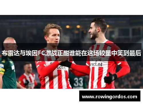 布雷达与埃因FC激战正酣谁能在这场较量中笑到最后