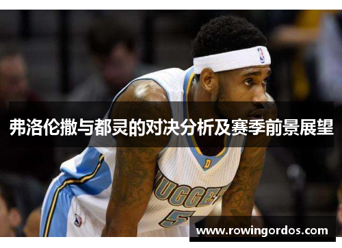 弗洛伦撒与都灵的对决分析及赛季前景展望