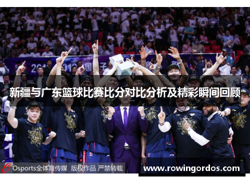 新疆与广东篮球比赛比分对比分析及精彩瞬间回顾