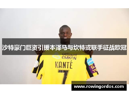 沙特豪门巨资引援本泽马与坎特或联手征战欧冠